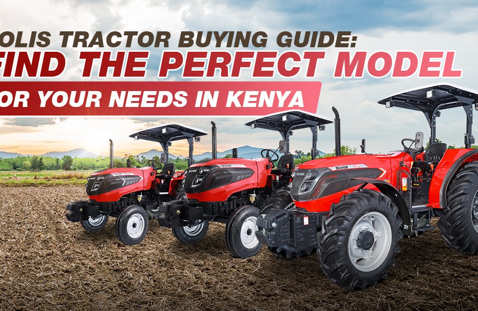 Solis Tractor Buying Guide: Find the Perfect Model for Your Needs in Kenya
