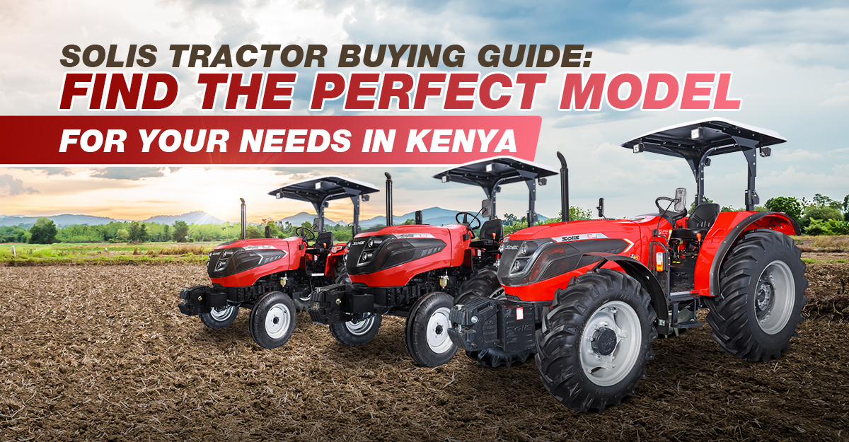 Solis Tractor Buying Guide: Find the Perfect Model for Your Needs in Kenya