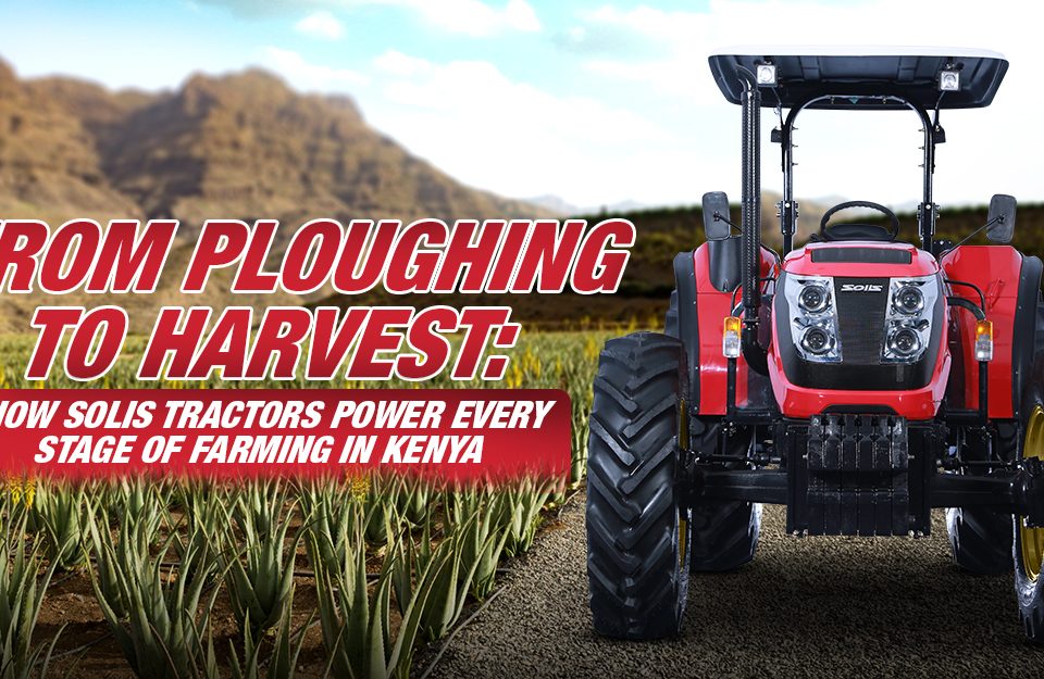 How Solis Tractors Power Every Stage of Farming in Kenya
